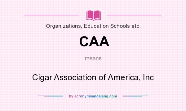 What does CAA mean? It stands for Cigar Association of America, Inc