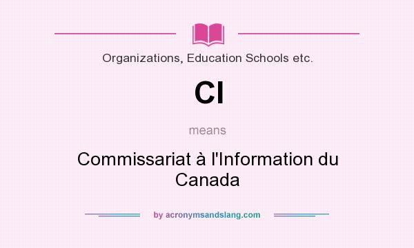 What does CI mean? It stands for Commissariat à l`Information du Canada