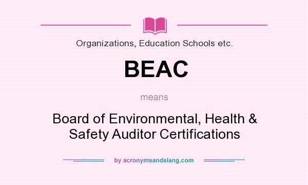 What does BEAC mean? It stands for Board of Environmental, Health & Safety Auditor Certifications