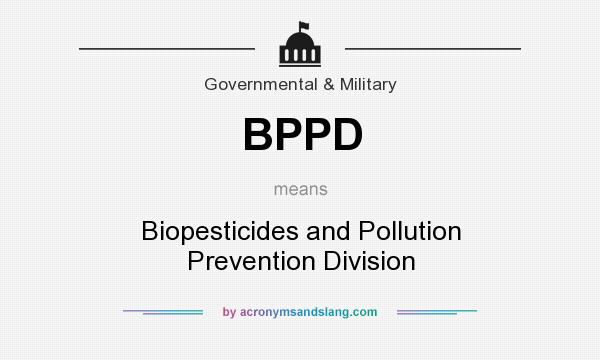 What does BPPD mean? It stands for Biopesticides and Pollution Prevention Division