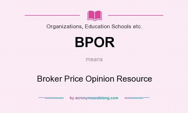 What does BPOR mean? It stands for Broker Price Opinion Resource