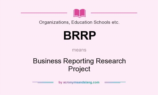 What does BRRP mean? It stands for Business Reporting Research Project