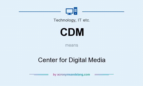What does CDM mean? It stands for Center for Digital Media