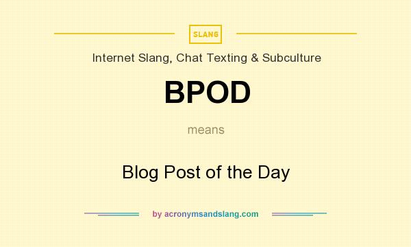 What does BPOD mean? It stands for Blog Post of the Day