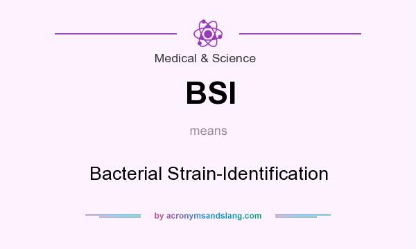 What does BSI mean? It stands for Bacterial Strain-Identification