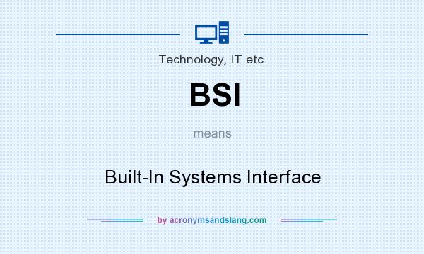 What does BSI mean? It stands for Built-In Systems Interface