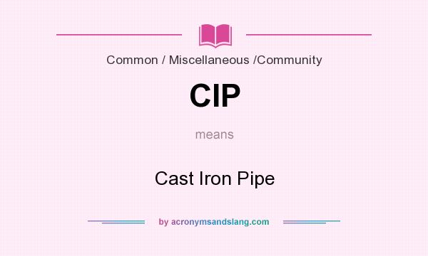 What does CIP mean? It stands for Cast Iron Pipe