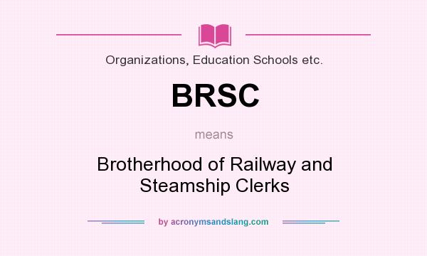What does BRSC mean? It stands for Brotherhood of Railway and Steamship Clerks