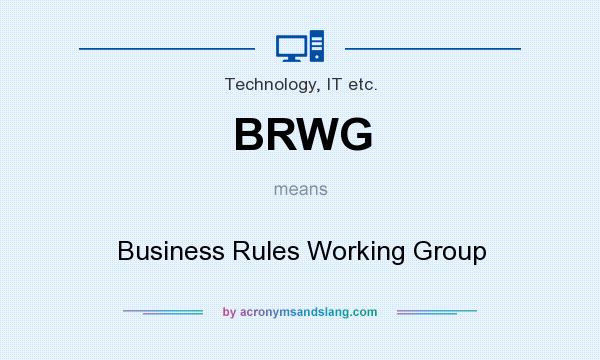What does BRWG mean? It stands for Business Rules Working Group
