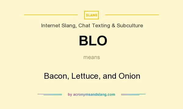What does BLO mean? It stands for Bacon, Lettuce, and Onion