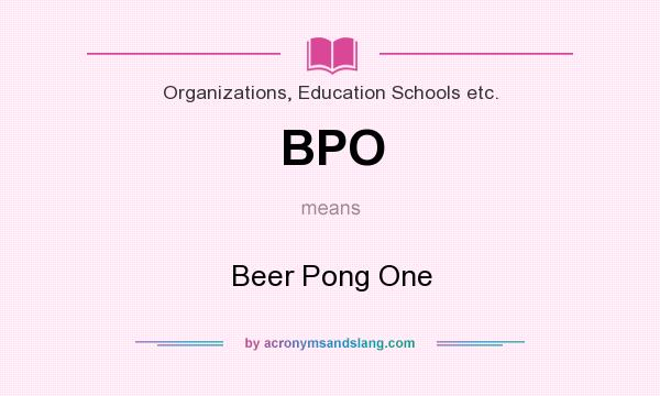 What does BPO mean? It stands for Beer Pong One