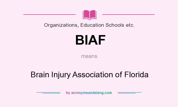 What does BIAF mean? It stands for Brain Injury Association of Florida