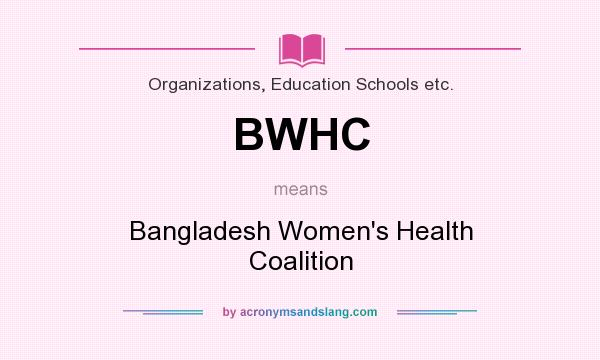 What does BWHC mean? It stands for Bangladesh Women`s Health Coalition
