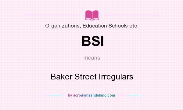 What does BSI mean? It stands for Baker Street Irregulars