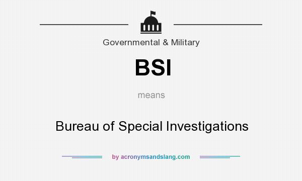 What does BSI mean? It stands for Bureau of Special Investigations