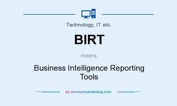 What does BIRT mean? It stands for Business Intelligence Reporting Tools