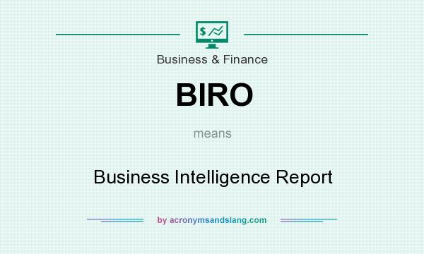 What does BIRO mean? It stands for Business Intelligence Report