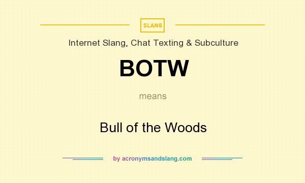 What does BOTW mean? It stands for Bull of the Woods