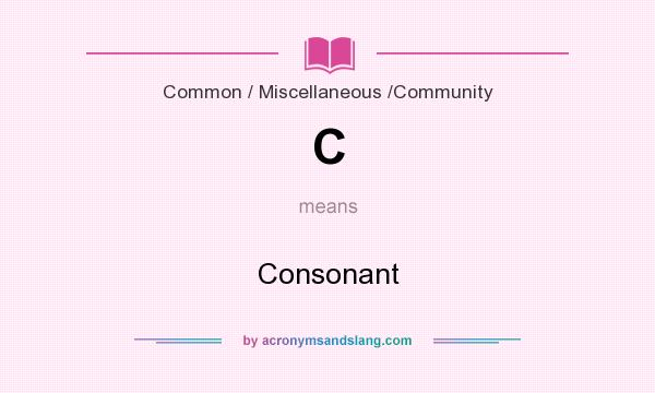 What does C mean? It stands for Consonant