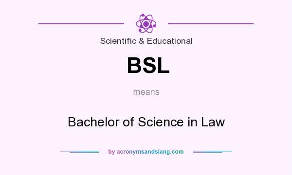 What does BSL mean? It stands for Bachelor of Science in Law