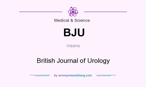 What does BJU mean? It stands for British Journal of Urology