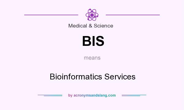 What does BIS mean? It stands for Bioinformatics Services