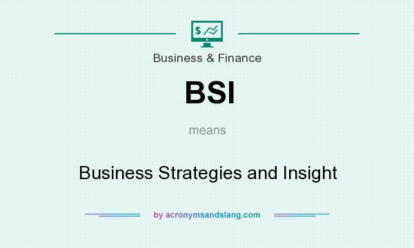 What does BSI mean? It stands for Business Strategies and Insight