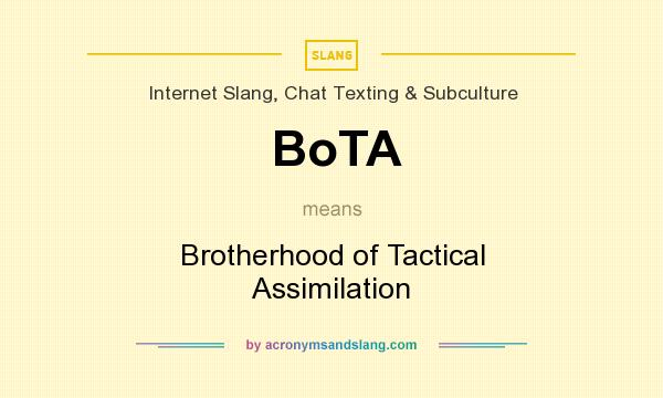 What does BoTA mean? It stands for Brotherhood of Tactical Assimilation