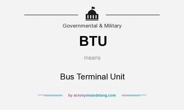 What does BTU mean? It stands for Bus Terminal Unit