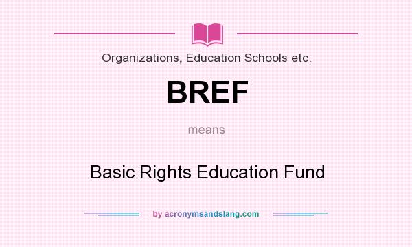 What does BREF mean? It stands for Basic Rights Education Fund