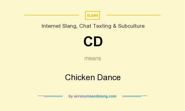 What does CD mean? It stands for Chicken Dance