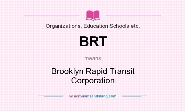 What does BRT mean? It stands for Brooklyn Rapid Transit Corporation