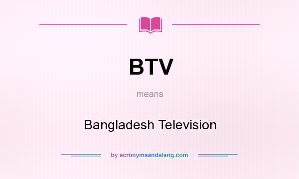 What does BTV mean? It stands for Bangladesh Television