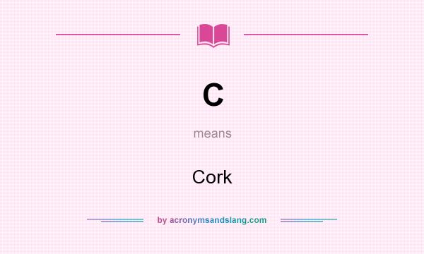 What does C mean? It stands for Cork
