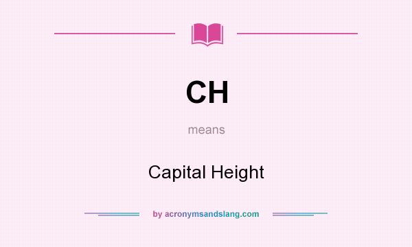 What does CH mean? It stands for Capital Height