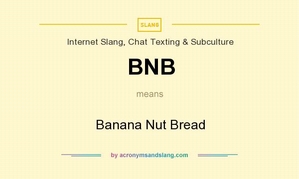 What does BNB mean? It stands for Banana Nut Bread