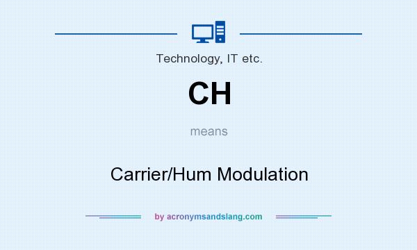 What does CH mean? It stands for Carrier/Hum Modulation