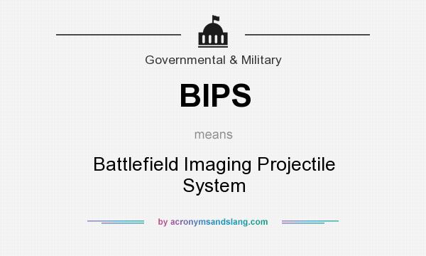 What does BIPS mean? It stands for Battlefield Imaging Projectile System