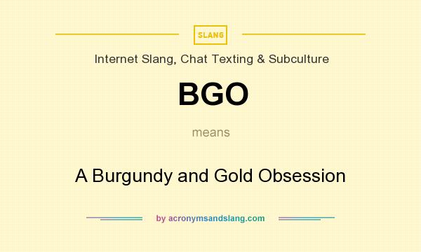 What does BGO mean? It stands for A Burgundy and Gold Obsession