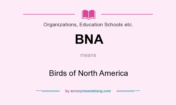 What does BNA mean? It stands for Birds of North America