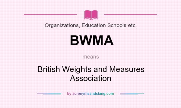 What does BWMA mean? It stands for British Weights and Measures Association