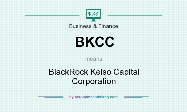 What does BKCC mean? It stands for BlackRock Kelso Capital Corporation