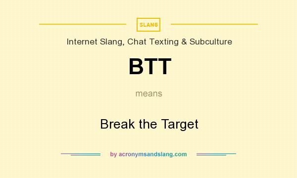 What does BTT mean? It stands for Break the Target
