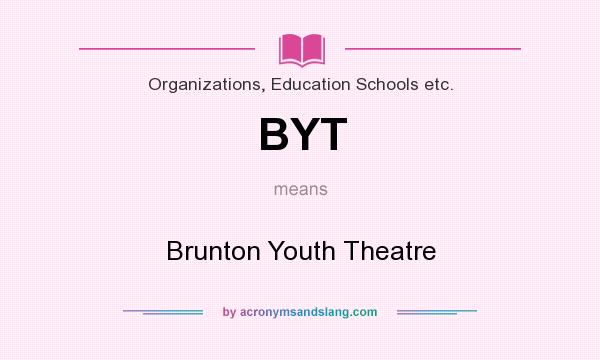 What does BYT mean? It stands for Brunton Youth Theatre