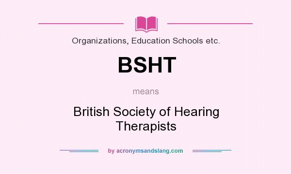What does BSHT mean? It stands for British Society of Hearing Therapists