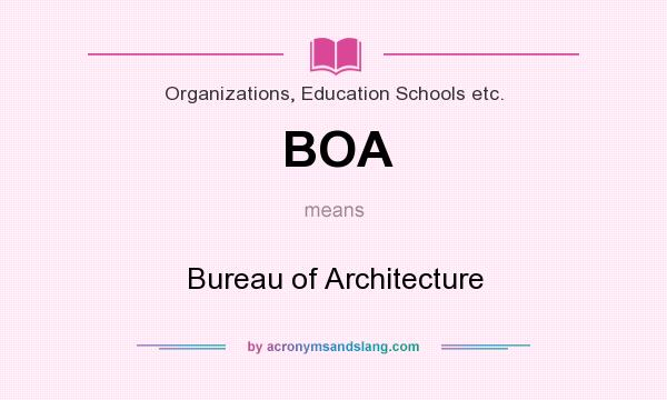 What does BOA mean? It stands for Bureau of Architecture