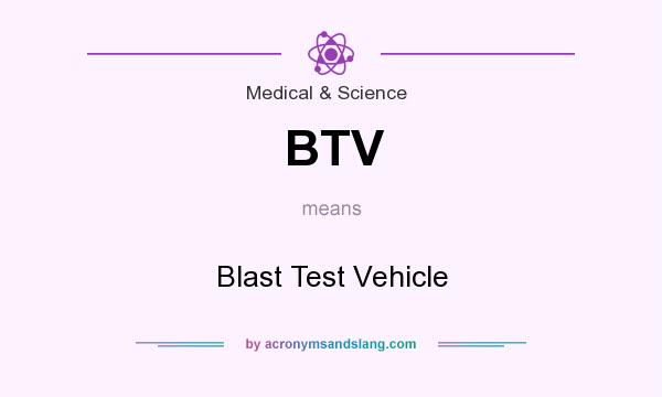 What does BTV mean? It stands for Blast Test Vehicle