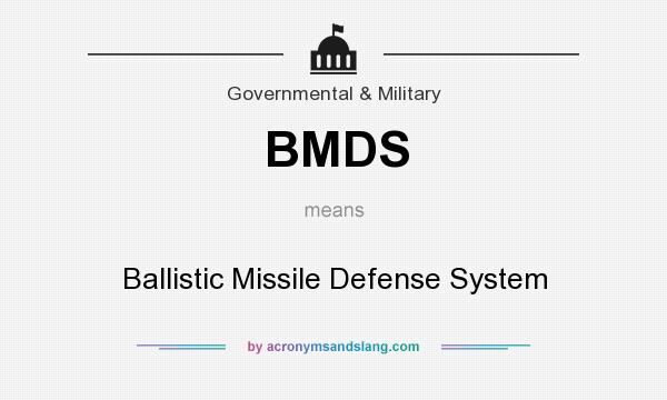 What does BMDS mean? It stands for Ballistic Missile Defense System