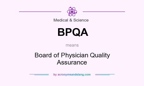 What does BPQA mean? It stands for Board of Physician Quality Assurance