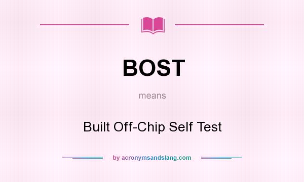 What does BOST mean? It stands for Built Off-Chip Self Test